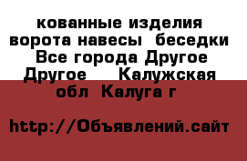 кованные изделия ворота,навесы, беседки  - Все города Другое » Другое   . Калужская обл.,Калуга г.